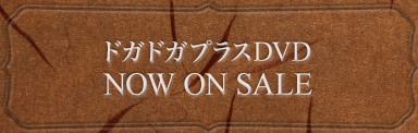 ドガドガプラスDVD NOW ON SALE